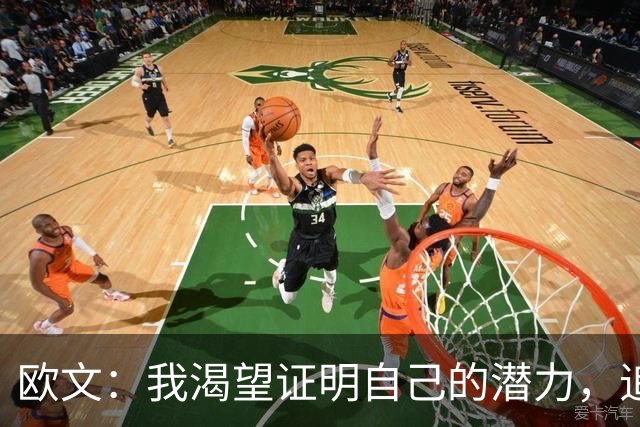 欧文：我渴望证明自己的潜力，追寻更高的目标
