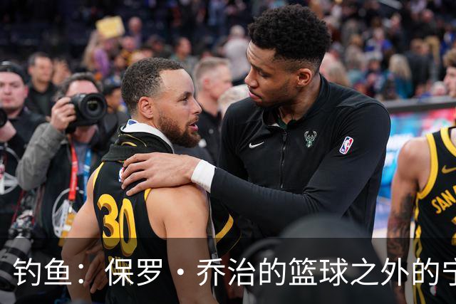 钓鱼：保罗·乔治的篮球之外的宁静之港